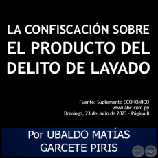 LA CONFISCACIN SOBRE EL PRODUCTO DEL DELITO DE LAVADO - Por UBALDO MATAS GARCETE PIRIS - Domingo, 23 de Julio de 2023